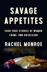 BOOK REVIEW: Savage Appetites, by Rachel Monroe